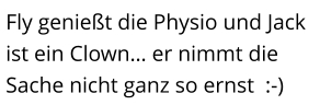 Fly genießt die Physio und Jack ist ein Clown… er nimmt die Sache nicht ganz so ernst  :-)